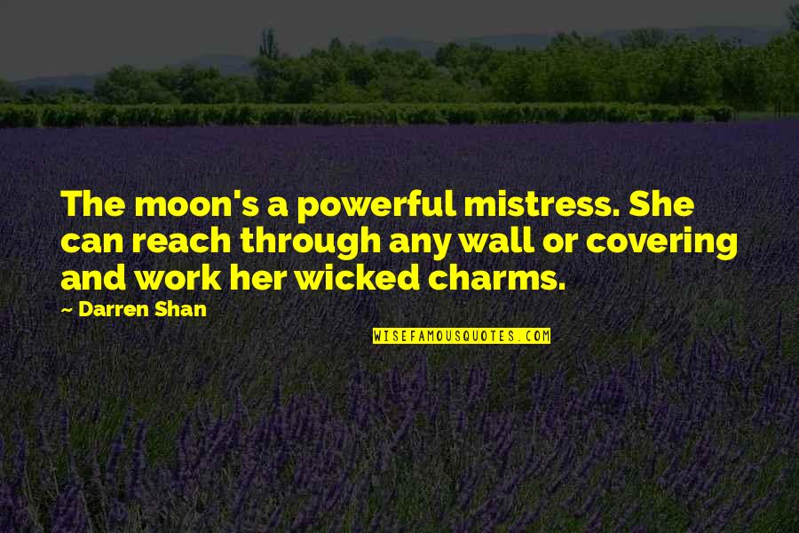 Reach To The Moon Quotes By Darren Shan: The moon's a powerful mistress. She can reach Reach To The Moon Quotes By Darren Shan: The moon's a powerful mistress. She can reach