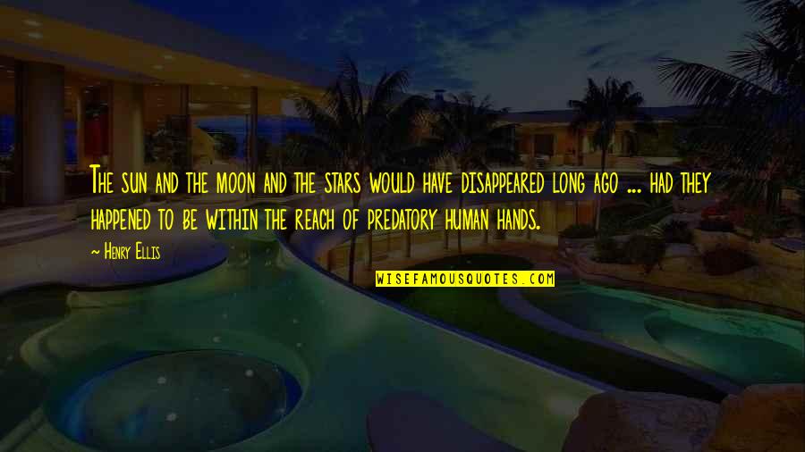 Reach To The Moon Quotes By Henry Ellis: The sun and the moon and the stars Reach To The Moon Quotes By Henry Ellis: The sun and the moon and the stars
