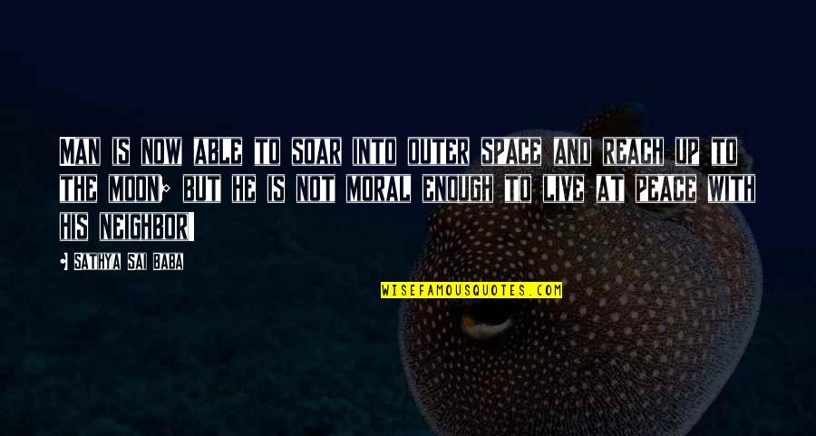Reach To The Moon Quotes By Sathya Sai Baba: Man is now able to soar into outer Reach To The Moon Quotes By Sathya Sai Baba: Man is now able to soar into outer