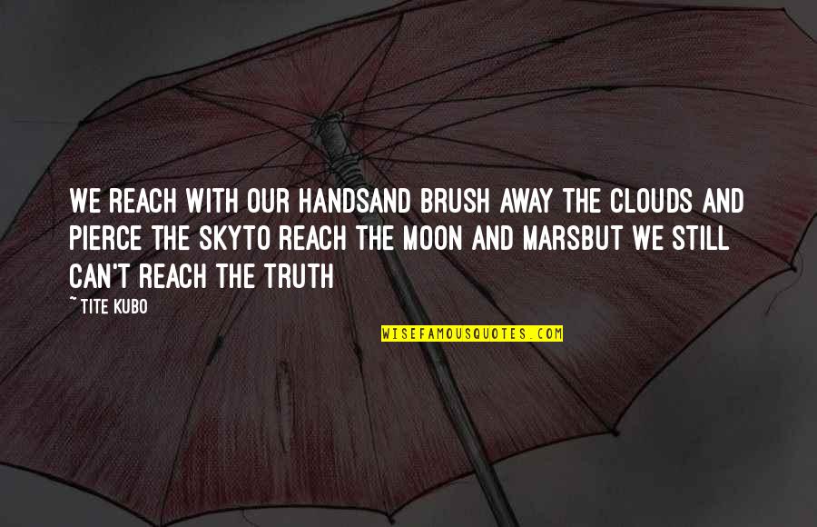 Reach To The Moon Quotes By Tite Kubo: We reach with our handsand brush away the Reach To The Moon Quotes By Tite Kubo: We reach with our handsand brush away the