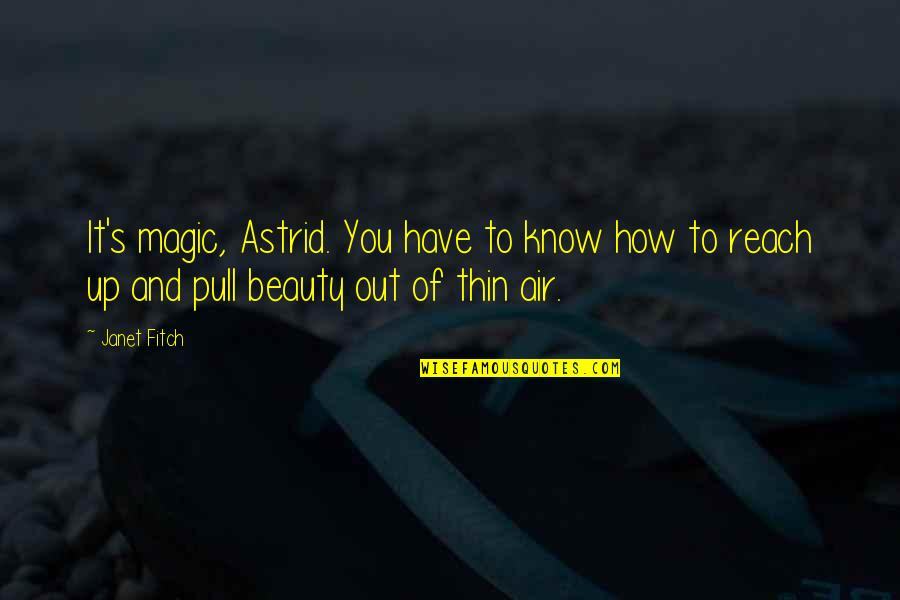 Reach Up Quotes By Janet Fitch: It's magic, Astrid. You have to know how