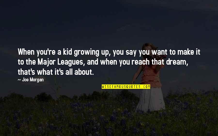 Reach Up Quotes By Joe Morgan: When you're a kid growing up, you say