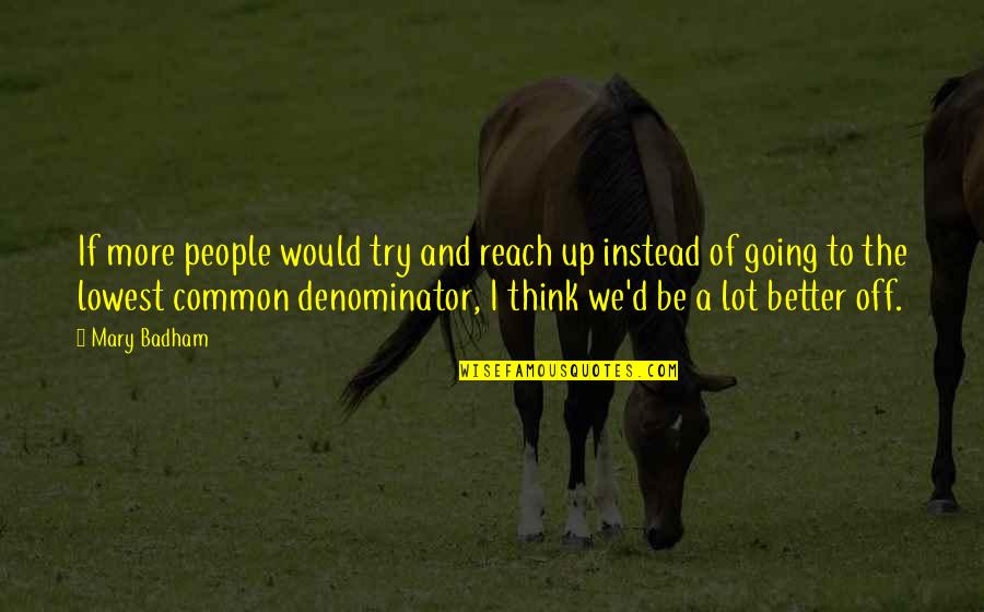 Reach Up Quotes By Mary Badham: If more people would try and reach up