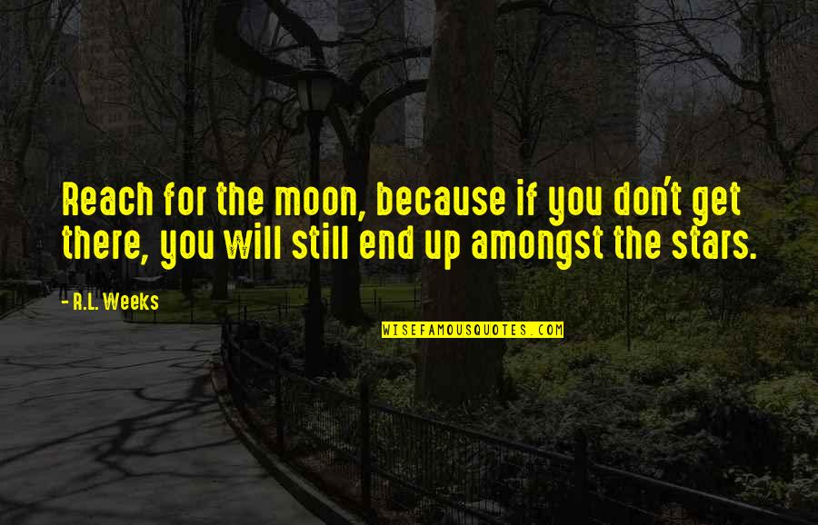 Reach Up Quotes By R.L. Weeks: Reach for the moon, because if you don't