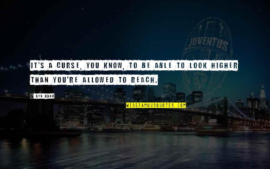 Reach You Quotes By Ayn Rand: It's a curse, you know, to be able