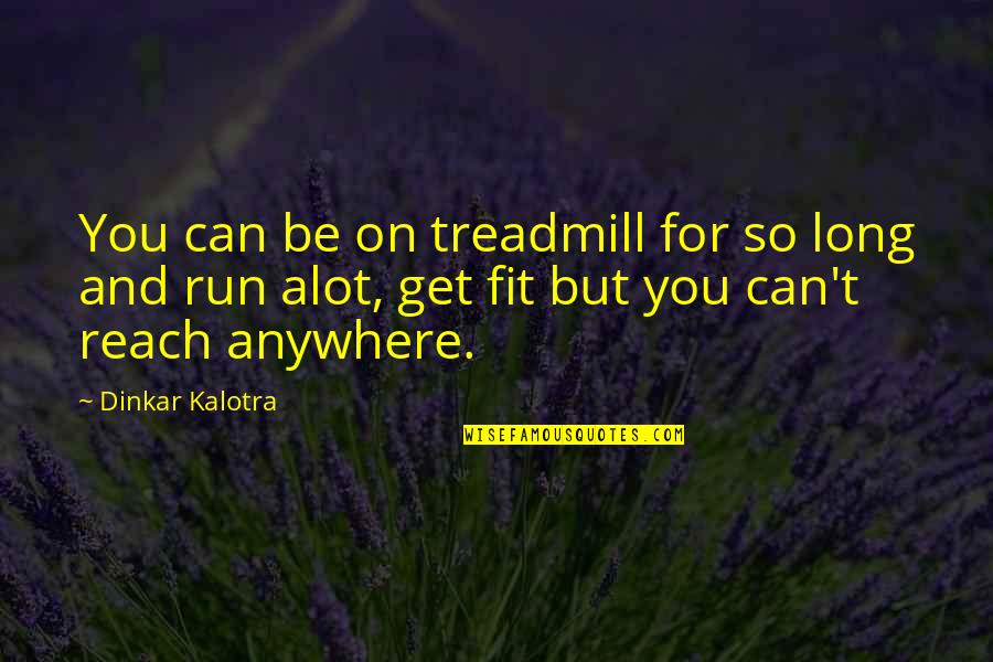Reach Your Fitness Goals Quotes By Dinkar Kalotra: You can be on treadmill for so long