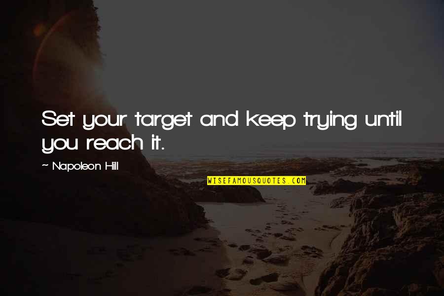 Reach Your Goal Quotes By Napoleon Hill: Set your target and keep trying until you