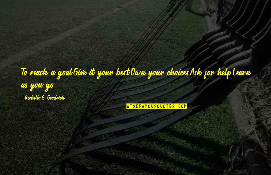 Reach Your Goal Quotes By Richelle E. Goodrich: To reach a goal:Give it your best.Own your