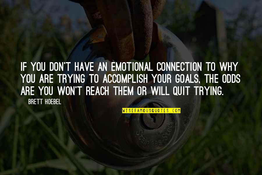Reach Your Goals Quotes By Brett Hoebel: If you don't have an emotional connection to Reach Your Goals Quotes By Brett Hoebel: If you don't have an emotional connection to