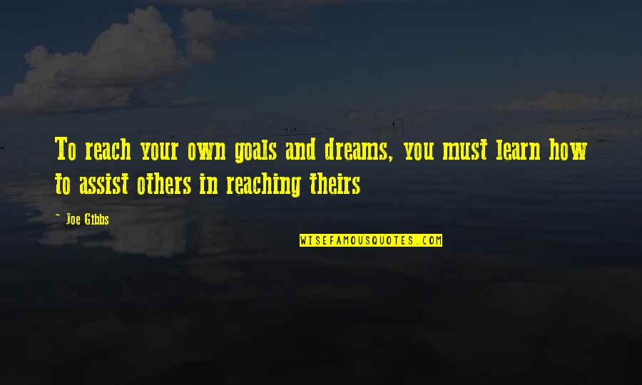 Reach Your Goals Quotes By Joe Gibbs: To reach your own goals and dreams, you Reach Your Goals Quotes By Joe Gibbs: To reach your own goals and dreams, you