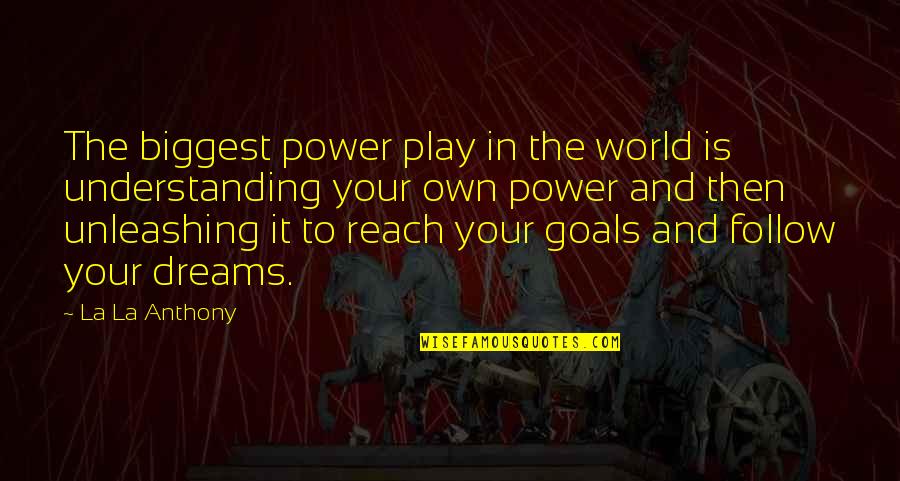 Reach Your Goals Quotes By La La Anthony: The biggest power play in the world is Reach Your Goals Quotes By La La Anthony: The biggest power play in the world is
