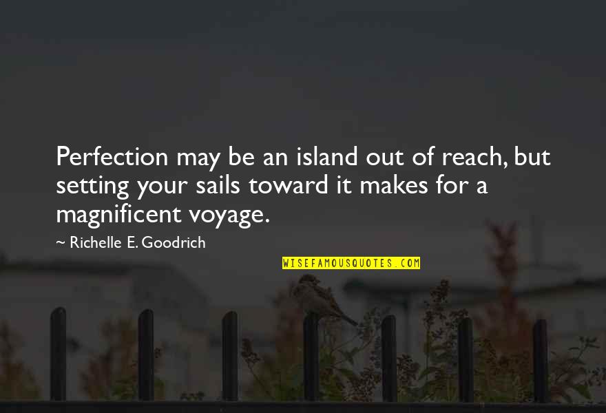 Reach Your Goals Quotes By Richelle E. Goodrich: Perfection may be an island out of reach, Reach Your Goals Quotes By Richelle E. Goodrich: Perfection may be an island out of reach,