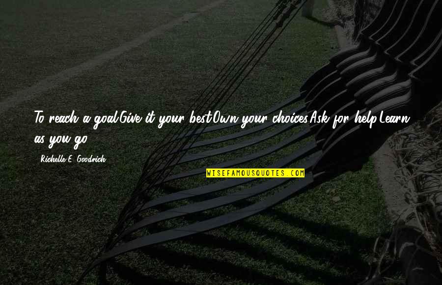 Reach Your Goals Quotes By Richelle E. Goodrich: To reach a goal:Give it your best.Own your Reach Your Goals Quotes By Richelle E. Goodrich: To reach a goal:Give it your best.Own your