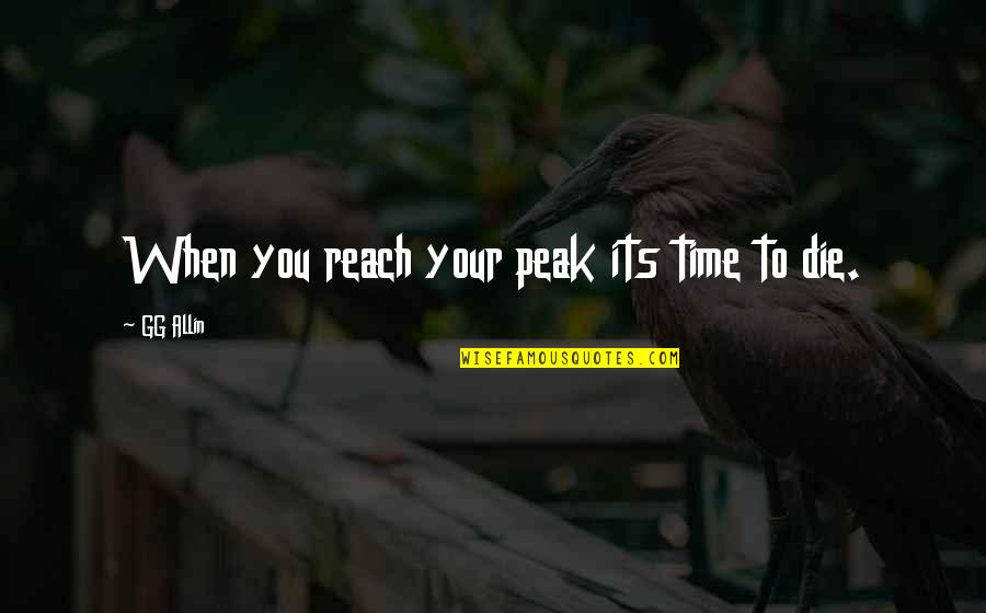 Reach Your Peak Quotes By GG Allin: When you reach your peak its time to