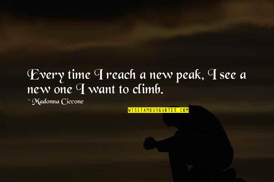 Reach Your Peak Quotes By Madonna Ciccone: Every time I reach a new peak, I
