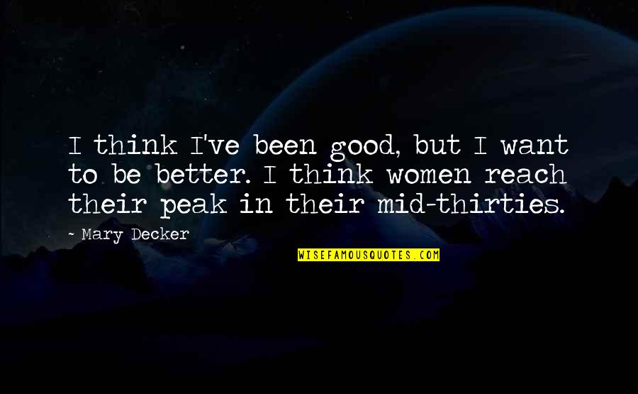 Reach Your Peak Quotes By Mary Decker: I think I've been good, but I want Reach Your Peak Quotes By Mary Decker: I think I've been good, but I want