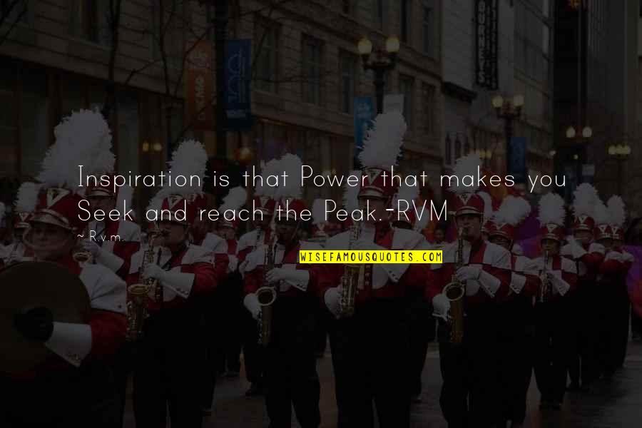 Reach Your Peak Quotes By R.v.m.: Inspiration is that Power that makes you Seek