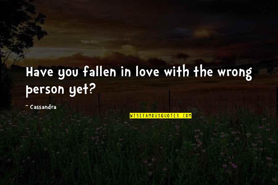 Reachable Heights Quotes By Cassandra: Have you fallen in love with the wrong