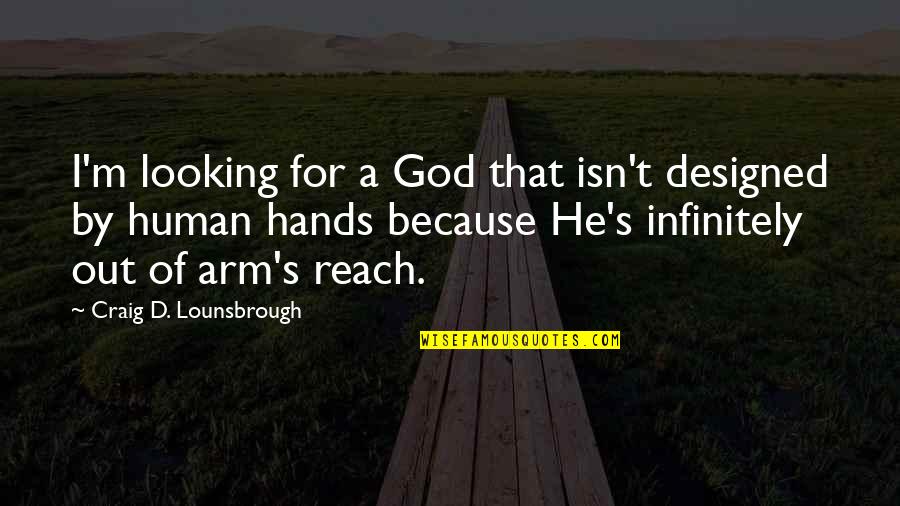 Reach'd Quotes By Craig D. Lounsbrough: I'm looking for a God that isn't designed