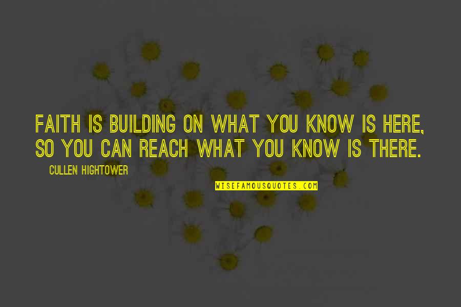 Reach'd Quotes By Cullen Hightower: Faith is building on what you know is Reach'd Quotes By Cullen Hightower: Faith is building on what you know is