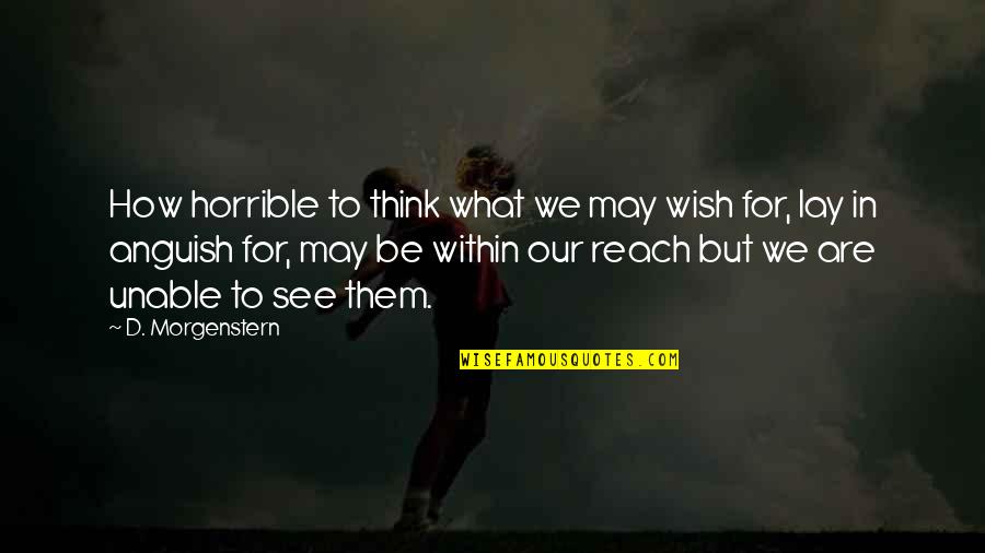 Reach'd Quotes By D. Morgenstern: How horrible to think what we may wish