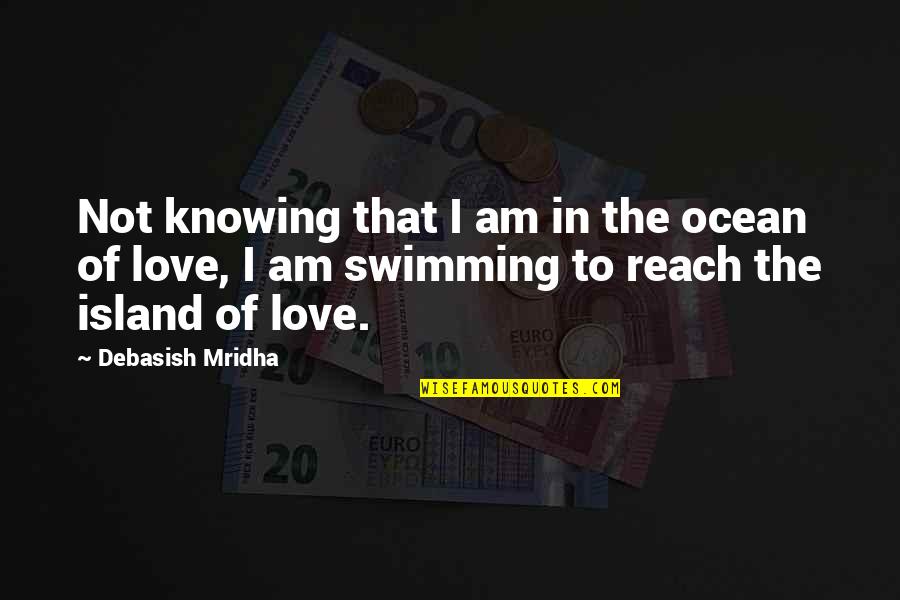 Reach'd Quotes By Debasish Mridha: Not knowing that I am in the ocean Reach'd Quotes By Debasish Mridha: Not knowing that I am in the ocean