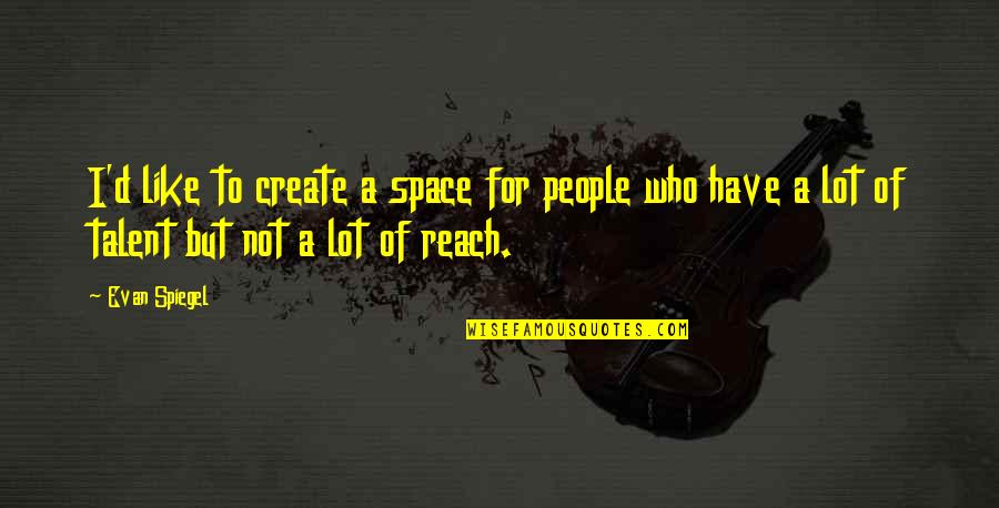 Reach'd Quotes By Evan Spiegel: I'd like to create a space for people