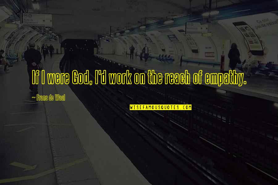 Reach'd Quotes By Frans De Waal: If I were God, I'd work on the Reach'd Quotes By Frans De Waal: If I were God, I'd work on the