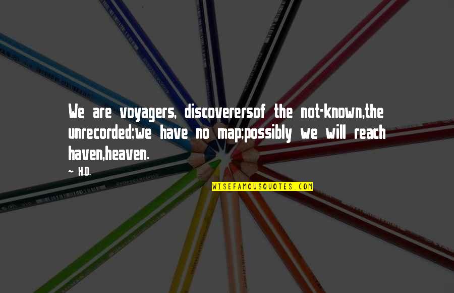 Reach'd Quotes By H.D.: We are voyagers, discoverersof the not-known,the unrecorded;we have