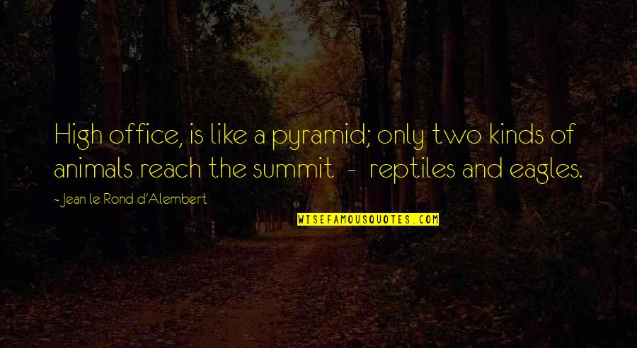 Reach'd Quotes By Jean Le Rond D'Alembert: High office, is like a pyramid; only two Reach'd Quotes By Jean Le Rond D'Alembert: High office, is like a pyramid; only two