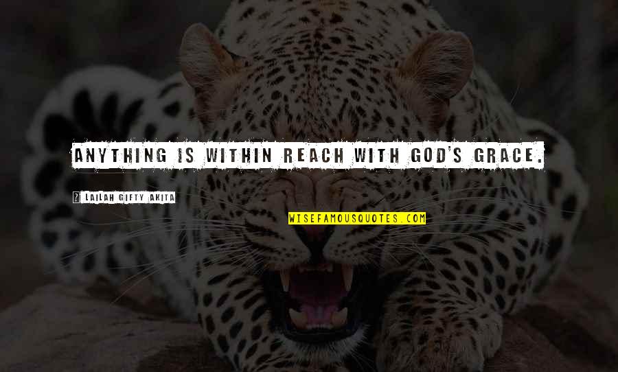 Reach'd Quotes By Lailah Gifty Akita: Anything is within reach with God's grace.