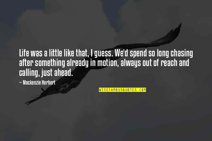 Reach'd Quotes By Mackenzie Herbert: Life was a little like that, I guess. Reach'd Quotes By Mackenzie Herbert: Life was a little like that, I guess.