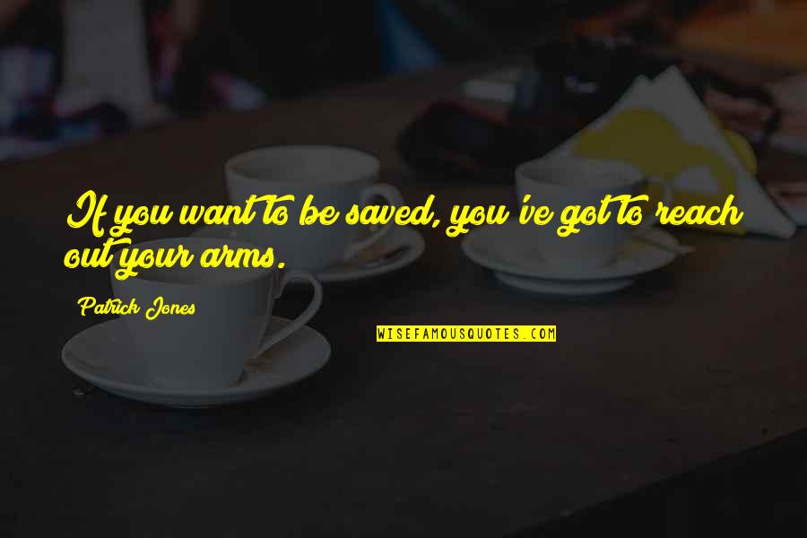 Reach'd Quotes By Patrick Jones: If you want to be saved, you've got Reach'd Quotes By Patrick Jones: If you want to be saved, you've got
