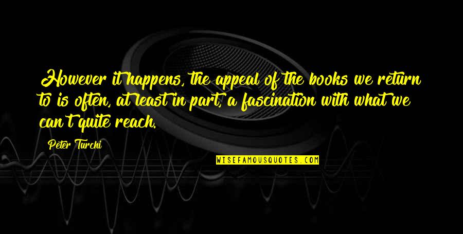 Reach'd Quotes By Peter Turchi: However it happens, the appeal of the books Reach'd Quotes By Peter Turchi: However it happens, the appeal of the books