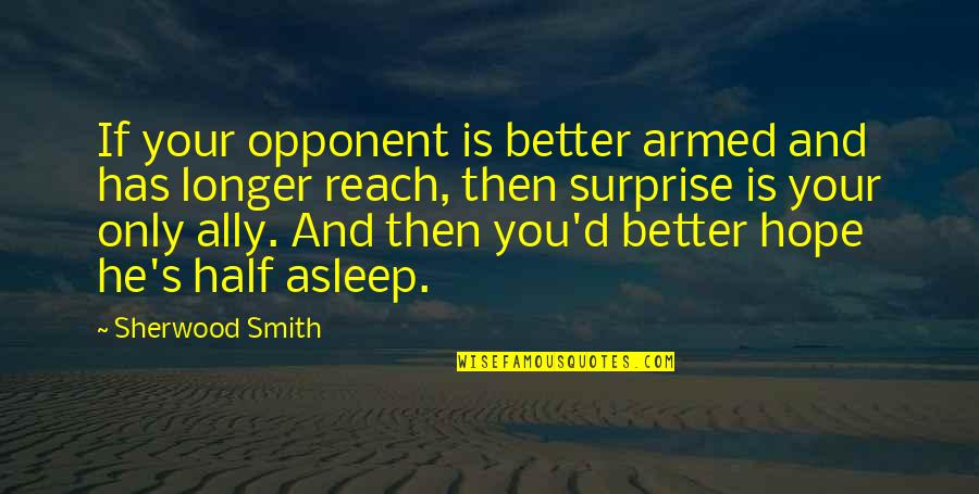Reach'd Quotes By Sherwood Smith: If your opponent is better armed and has Reach'd Quotes By Sherwood Smith: If your opponent is better armed and has