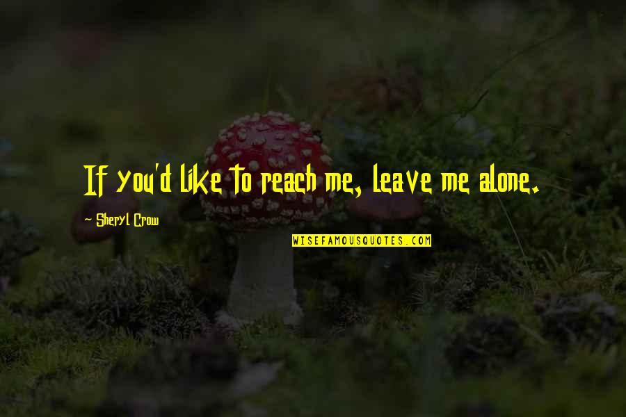 Reach'd Quotes By Sheryl Crow: If you'd like to reach me, leave me Reach'd Quotes By Sheryl Crow: If you'd like to reach me, leave me
