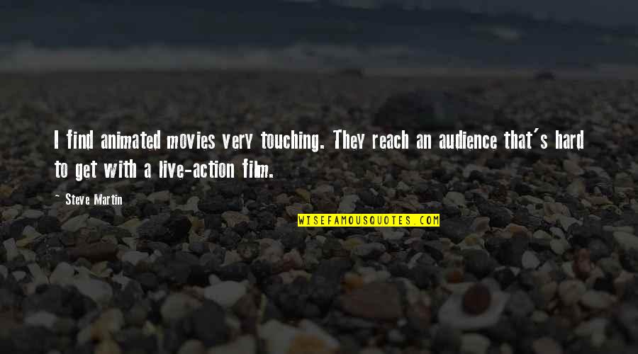 Reach'd Quotes By Steve Martin: I find animated movies very touching. They reach Reach'd Quotes By Steve Martin: I find animated movies very touching. They reach