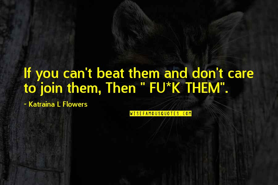 Reachdesk Quotes By Katraina L Flowers: If you can't beat them and don't care