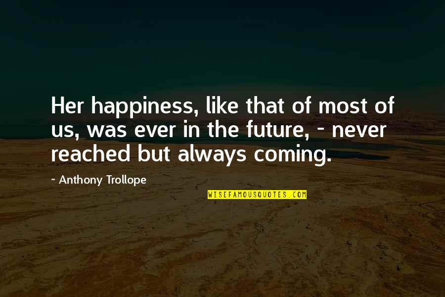 Reached Quotes By Anthony Trollope: Her happiness, like that of most of us,