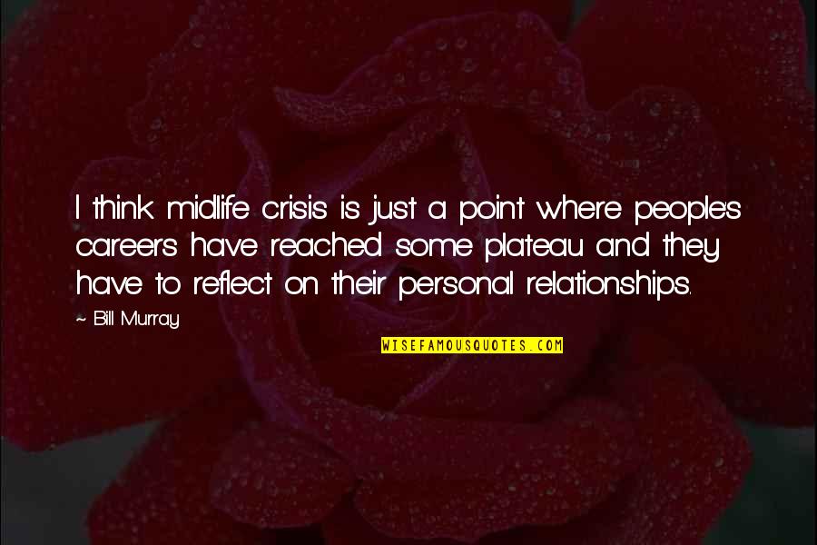 Reached Quotes By Bill Murray: I think midlife crisis is just a point