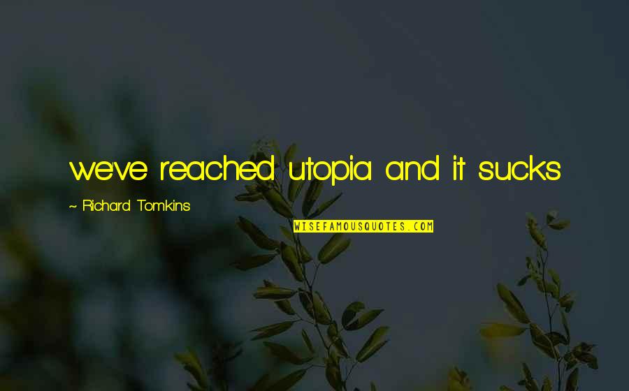 Reached Quotes By Richard Tomkins: we've reached utopia and it sucks