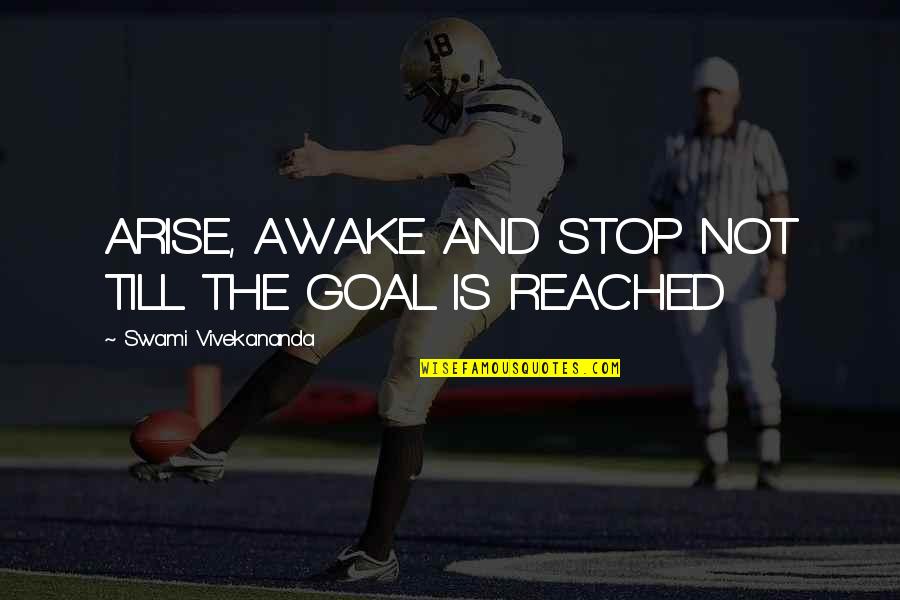 Reached Quotes By Swami Vivekananda: ARISE, AWAKE AND STOP NOT TILL THE GOAL