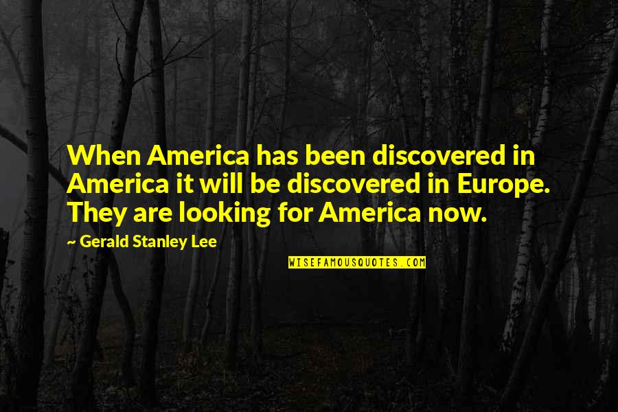 Reached Safely Quotes By Gerald Stanley Lee: When America has been discovered in America it