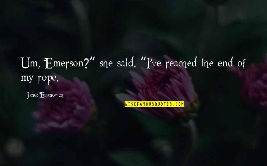 Reached The End Quotes By Janet Evanovich: Um, Emerson?" she said. "I've reached the end