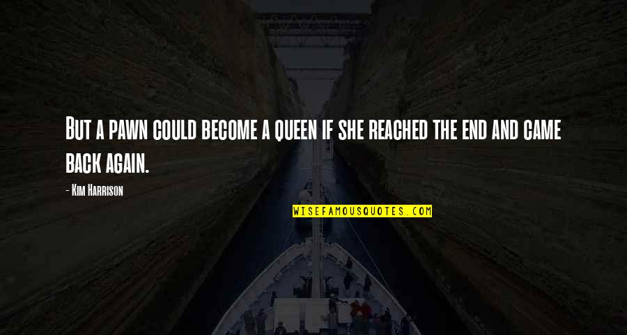 Reached The End Quotes By Kim Harrison: But a pawn could become a queen if