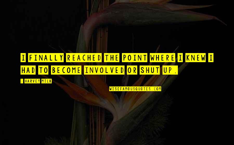 Reached The Point Quotes By Harvey Milk: I finally reached the point where I knew