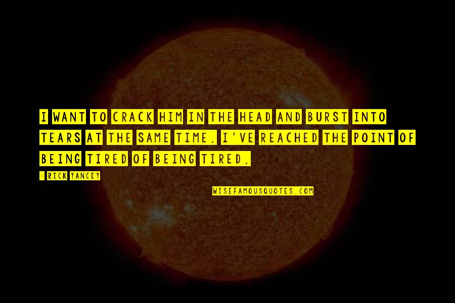 Reached The Point Quotes By Rick Yancey: I want to crack him in the head Reached The Point Quotes By Rick Yancey: I want to crack him in the head