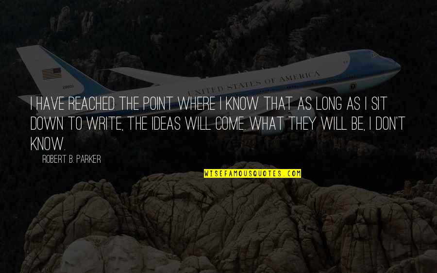 Reached The Point Quotes By Robert B. Parker: I have reached the point where I know Reached The Point Quotes By Robert B. Parker: I have reached the point where I know