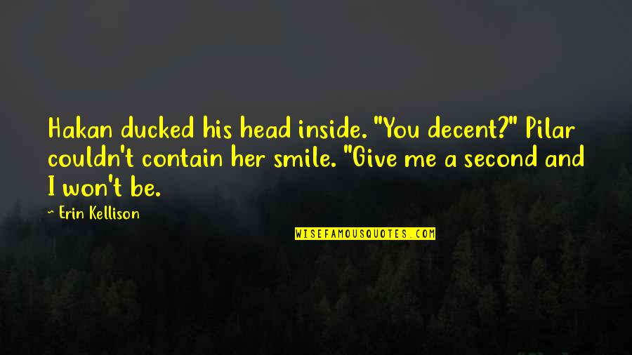 Reaches Crossword Quotes By Erin Kellison: Hakan ducked his head inside. "You decent?" Pilar