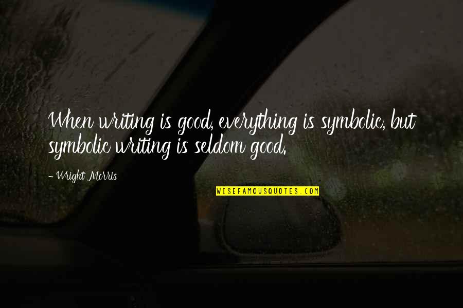 Reaches My Reaching Quotes By Wright Morris: When writing is good, everything is symbolic, but